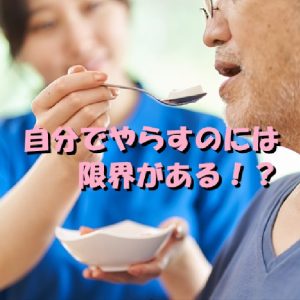 特養で、できるだけ自分でやらすのは良いが時間かかり過ぎでない！？